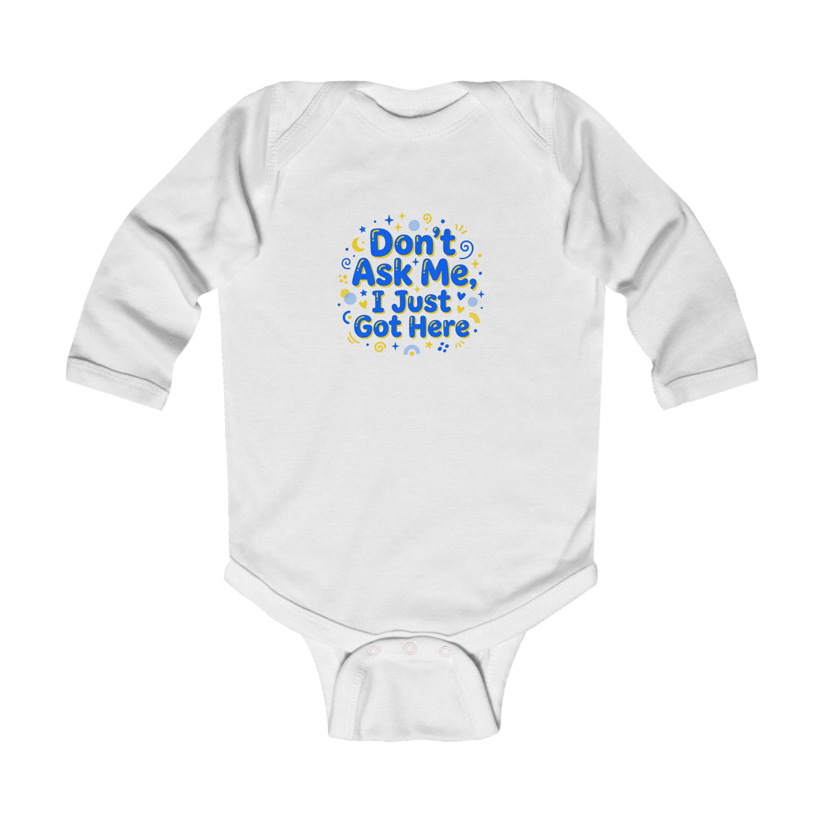 Infant Bodysuit - "Don't Ask Me, I Just Got Here" Cute Newborn Long Sleeve Onesie