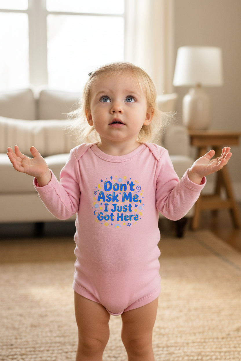 Infant Bodysuit - "Don't Ask Me, I Just Got Here" Cute Newborn Long Sleeve Onesie
