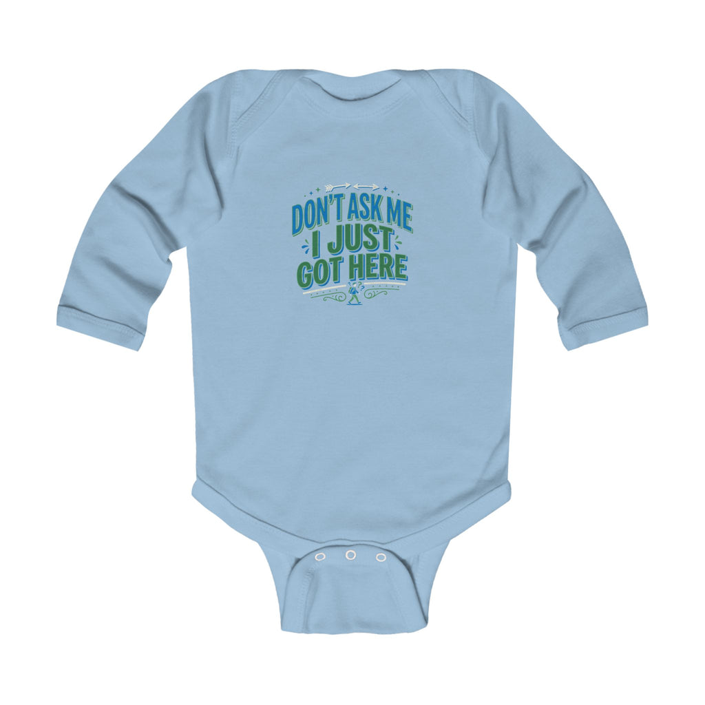 "Don't Ask Me I Just Got Here" Infant Long Sleeve Bodysuit - Funny Newborn Baby Outfit